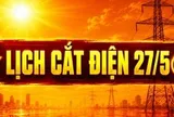Lịch cắt điện Hà Nội ngày 27/5: nhiều khu vực mất điện cả buổi, có nơi kéo dài 10 tiếng