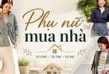 Vì sao ngày càng nhiều phụ nữ muốn có một căn nhà đứng tên mình? 3 câu chuyện dưới đây cho thấy ngôi nhà không chỉ là tài sản