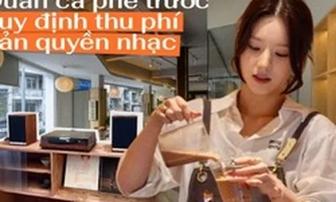 Từ 1/7, quán cà phê, nhà hàng phát nhạc phải trả thêm tiền bản quyền: Các ông bà chủ tại Hà Nội, TP.HCM nói gì?