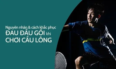 Đánh cầu lông bị đau đầu gối - Nguyên nhân và cách phòng ngừa